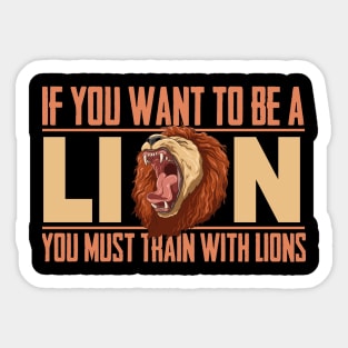 If you want to be a lion you must train with lions Sticker